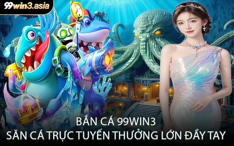 Bắn Cá 99win3 Săn Cá Trực Tuyến Thưởng Lớn Đầy Tay
