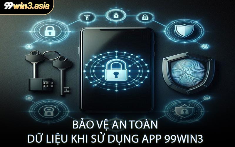 Bảo Vệ An Toàn Dữ Liệu Khi Sử Dụng App 99win3