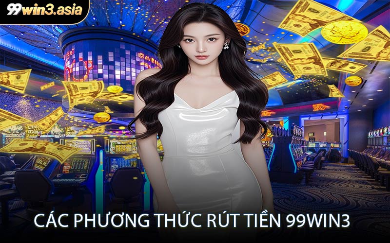 Các Phương Thức Rút Tiền 99win3