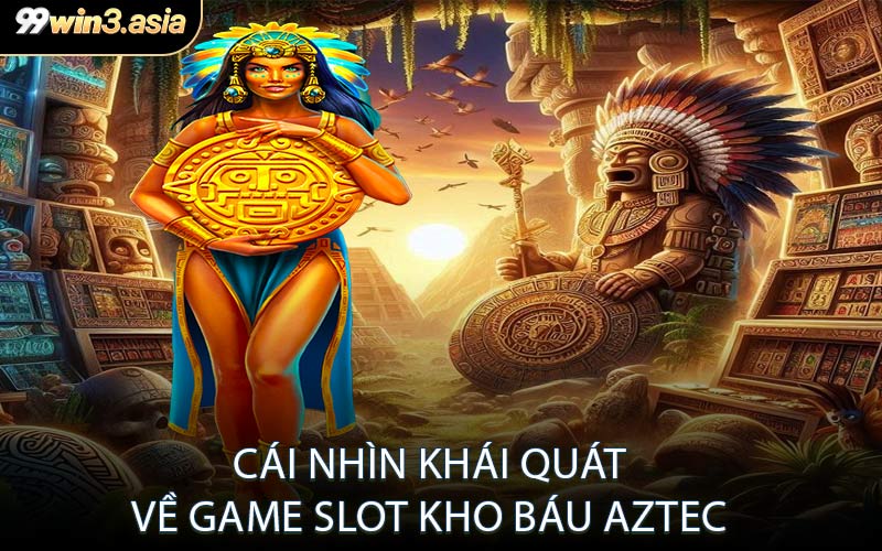 Cái Nhìn Khái Quát Về Game Slot Kho Báu Aztec