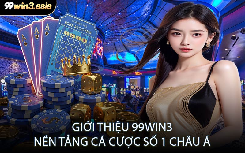 Giới Thiệu 99win3 Nền Tảng Cá Cược Số 1 Châu Á