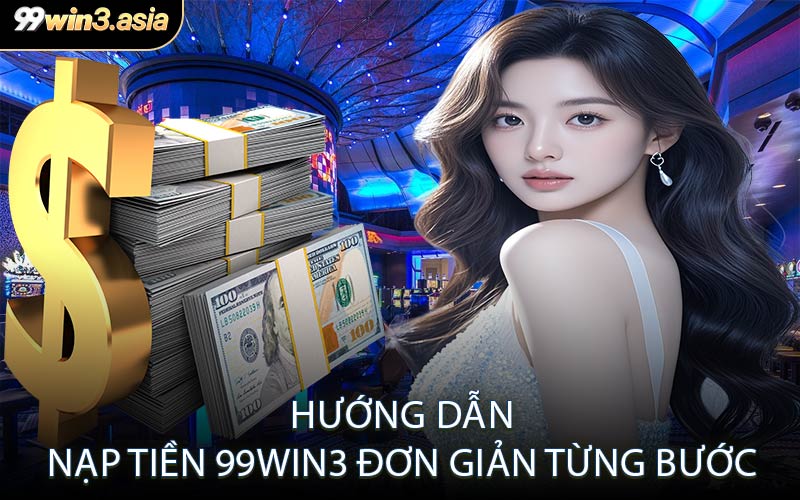 Hướng Dẫn Nạp Tiền 99win3 Đơn Giản Từng Bước