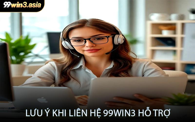 Lưu Ý Khi Liên Hệ 99win3 Hỗ Trợ