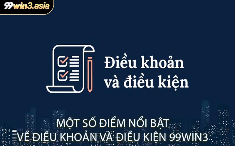 Một Số Điểm Nổi Bật Về Điều Khoản Và Điều Kiện 99win3