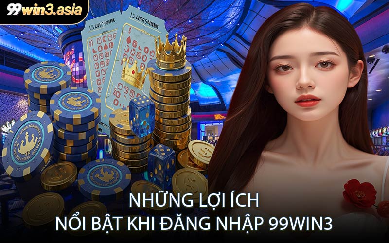 Những Lợi Ích Nổi Bật Khi Đăng Nhập 99win3