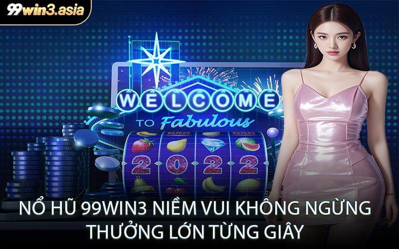 Nổ Hũ 99win3 Niềm Vui Không Ngừng Thưởng Lớn Từng Giây