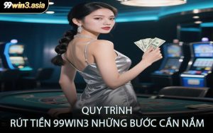 Quy Trình Rút Tiền 99win3 Những Bước Cần Nắm