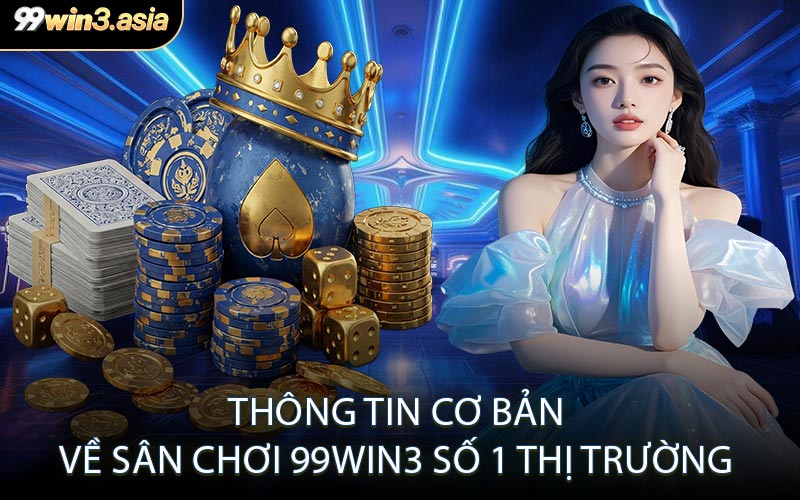 Thông tin cơ bản về sân chơi 99WIN3 số 1 thị trường