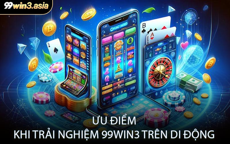 Ưu Điểm Khi Trải Nghiệm 99win3 Trên Di Động