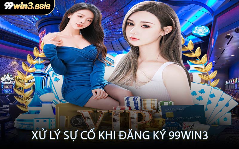 Xử Lý Sự Cố Khi Đăng Ký 99win3